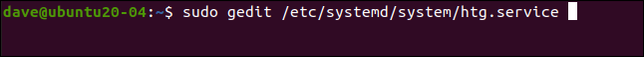 sudo gedit /etc/systemd/system/htg.service in a terminal window