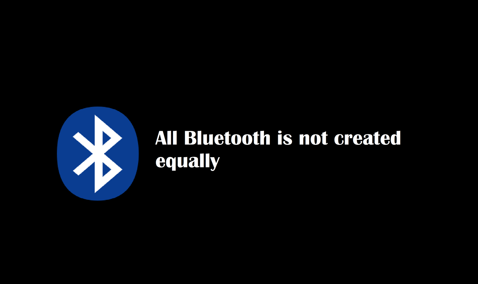 The bluetooth logo against a black background with the words "all bluetooth is not created equally"